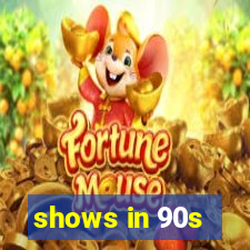 shows in 90s